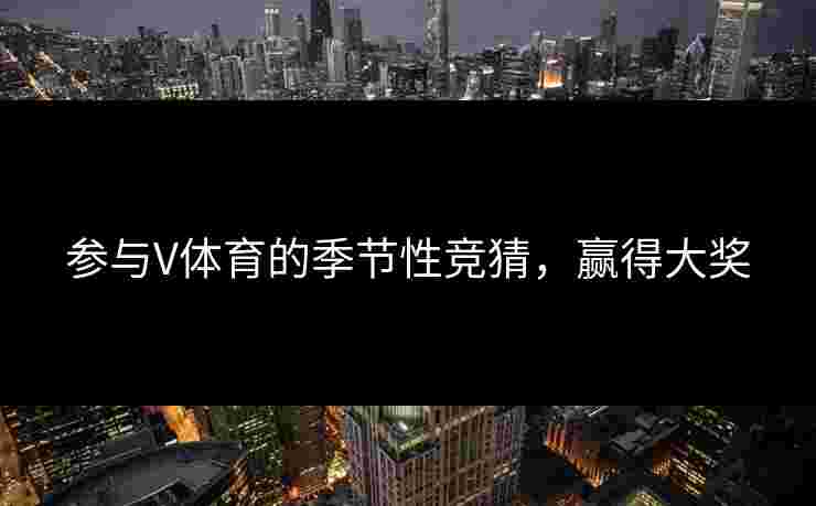 参与V体育的季节性竞猜，赢得大奖