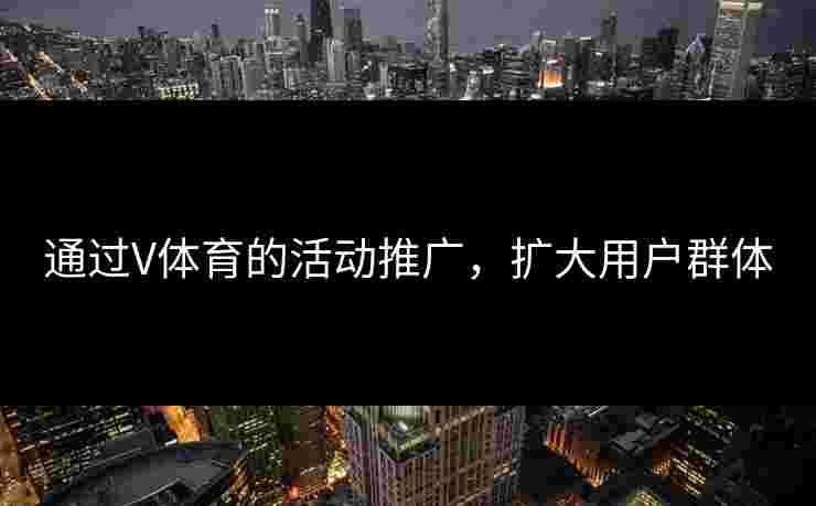 通过V体育的活动推广，扩大用户群体