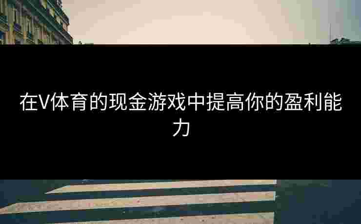 在V体育的现金游戏中提高你的盈利能力