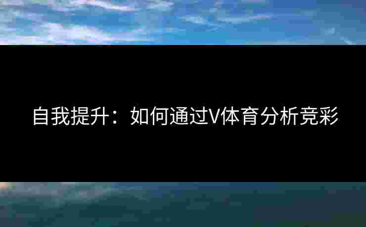 自我提升：如何通过V体育分析竞彩