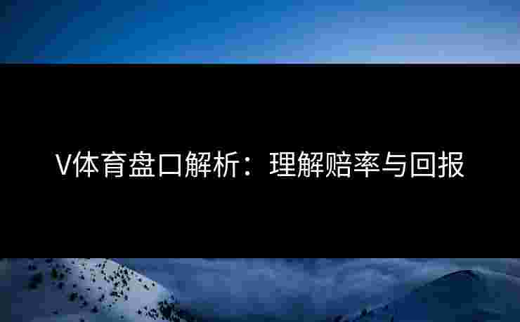 V体育盘口解析：理解赔率与回报