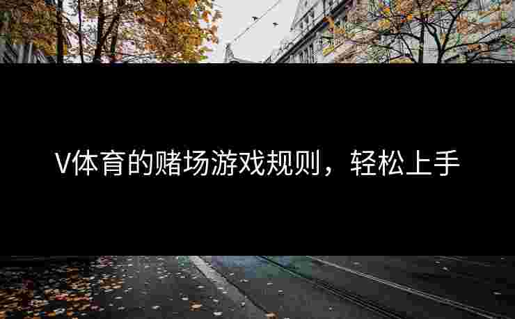 V体育的赌场游戏规则，轻松上手