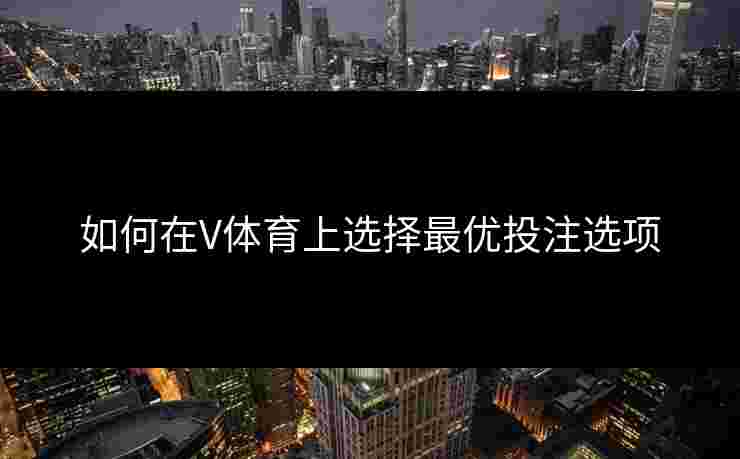 如何在V体育上选择最优投注选项
