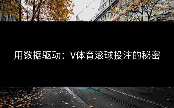 用数据驱动：V体育滚球投注的秘密