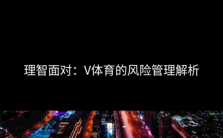 理智面对：V体育的风险管理解析