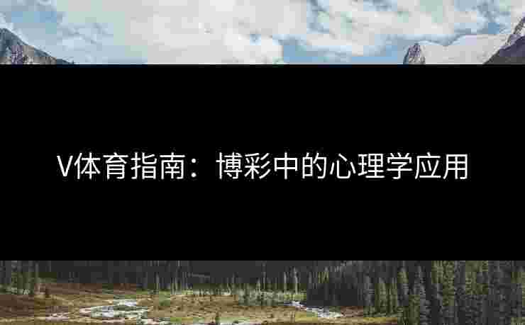 V体育指南：博彩中的心理学应用